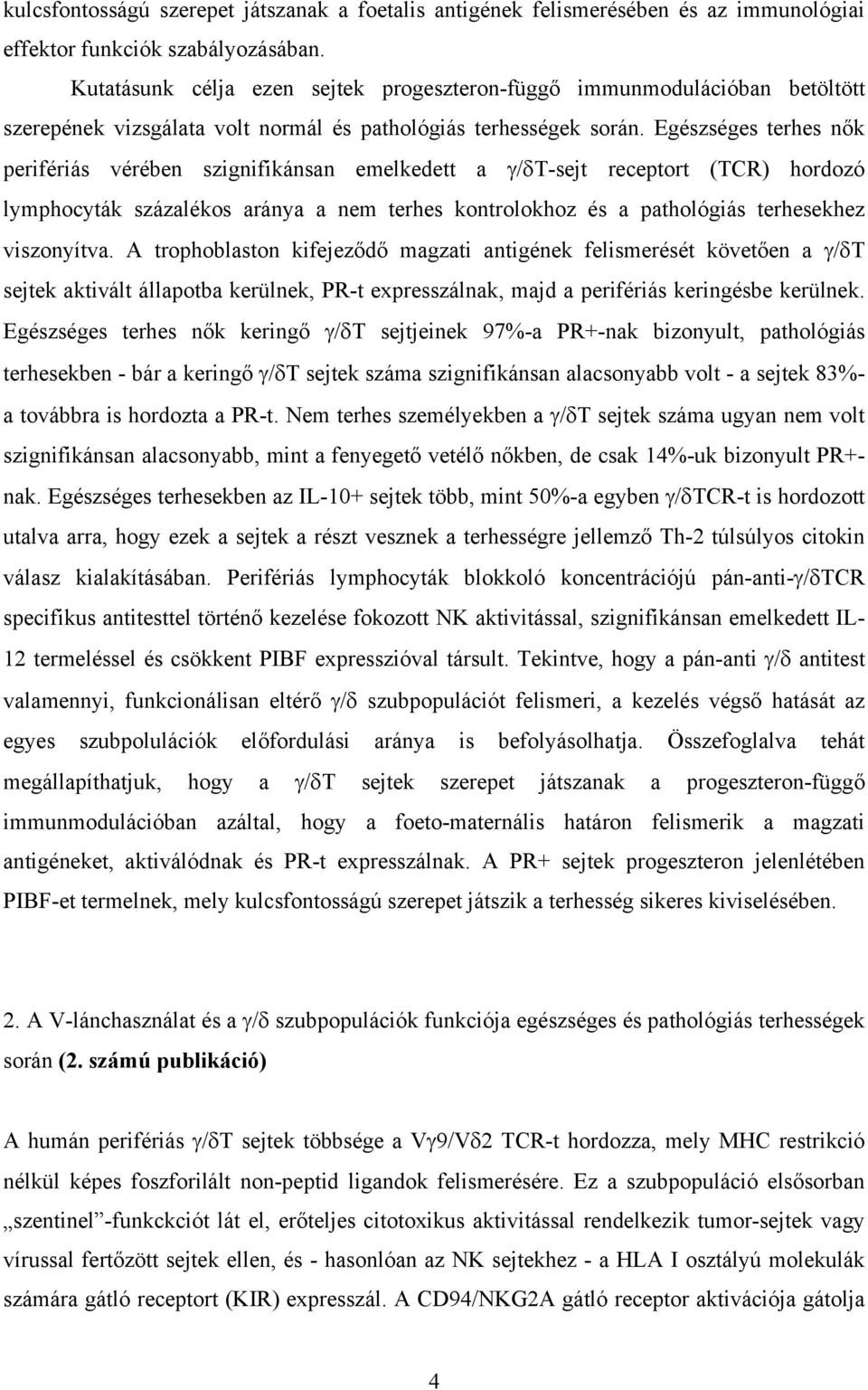 Egészséges terhes nők perifériás vérében szignifikánsan emelkedett a γ/δt-sejt receptort (TCR) hordozó lymphocyták százalékos aránya a nem terhes kontrolokhoz és a pathológiás terhesekhez viszonyítva.