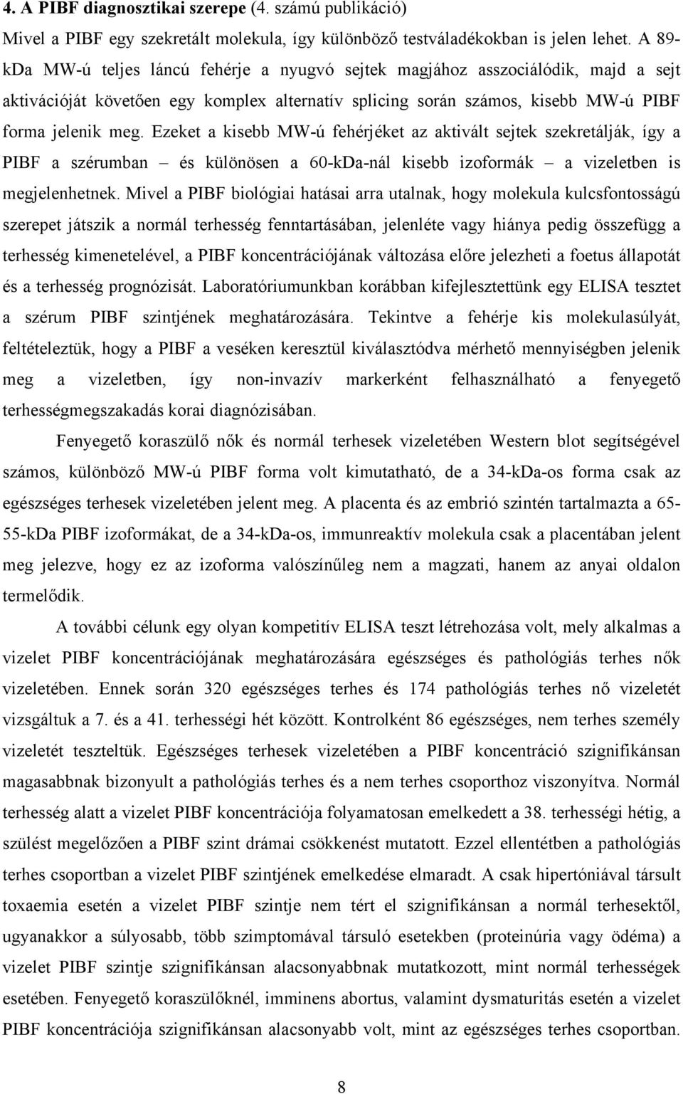 Ezeket a kisebb MW-ú fehérjéket az aktivált sejtek szekretálják, így a PIBF a szérumban és különösen a 60-kDa-nál kisebb izoformák a vizeletben is megjelenhetnek.