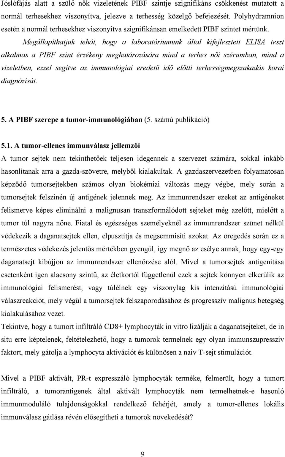 Megállapíthatjuk tehát, hogy a laboratóriumunk által kifejlesztett ELISA teszt alkalmas a PIBF szint érzékeny meghatározására mind a terhes női szérumban, mind a vizeletben, ezzel segítve az