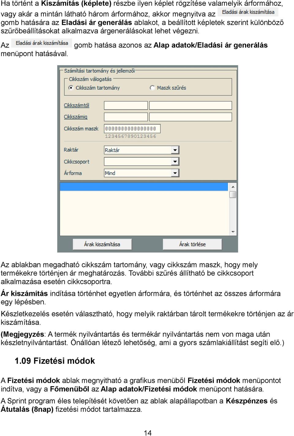 Az ablakban megadható cikkszám tartomány, vagy cikkszám maszk, hogy mely termékekre történjen ár meghatározás. További szűrés állítható be cikkcsoport alkalmazása esetén cikkcsoportra.