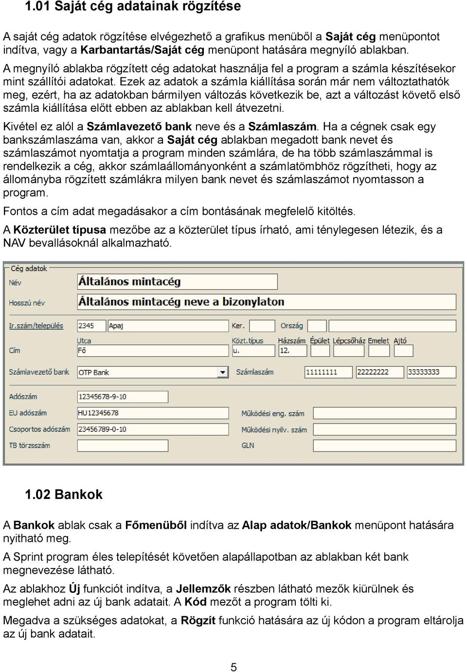 Ezek az adatok a számla kiállítása során már nem változtathatók meg, ezért, ha az adatokban bármilyen változás következik be, azt a változást követő első számla kiállítása előtt ebben az ablakban