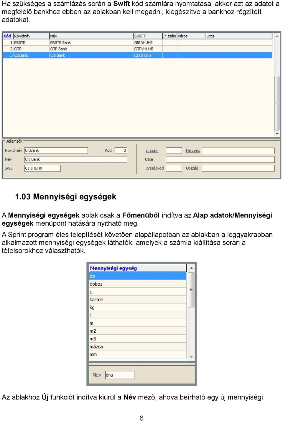 03 Mennyiségi egységek A Mennyiségi egységek ablak csak a Főmenüből indítva az Alap adatok/mennyiségi egységek menüpont hatására nyitható meg.