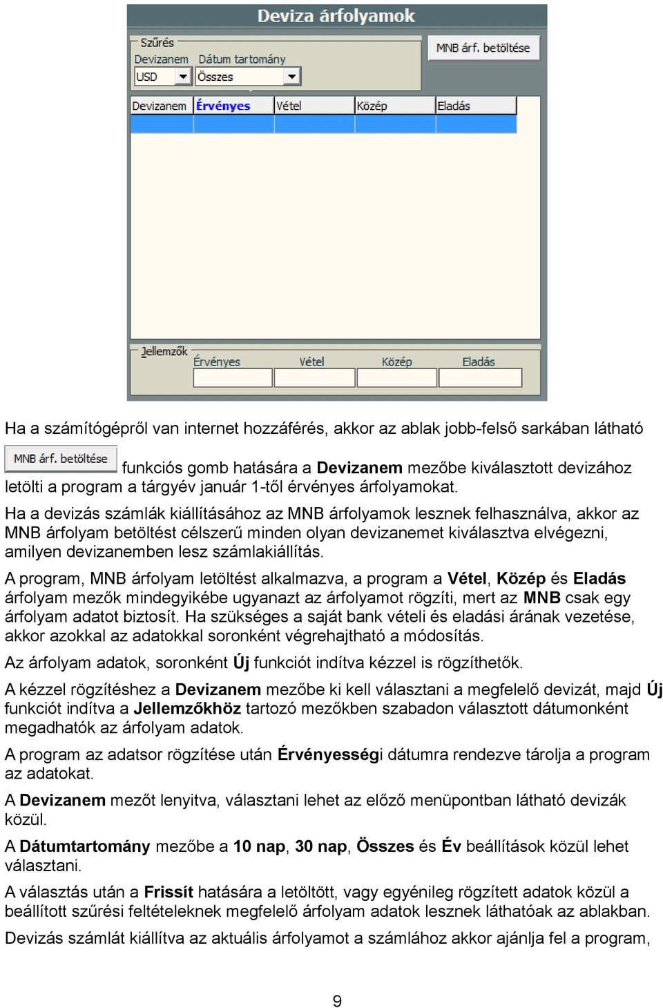 Ha a devizás számlák kiállításához az MNB árfolyamok lesznek felhasználva, akkor az MNB árfolyam betöltést célszerű minden olyan devizanemet kiválasztva elvégezni, amilyen devizanemben lesz