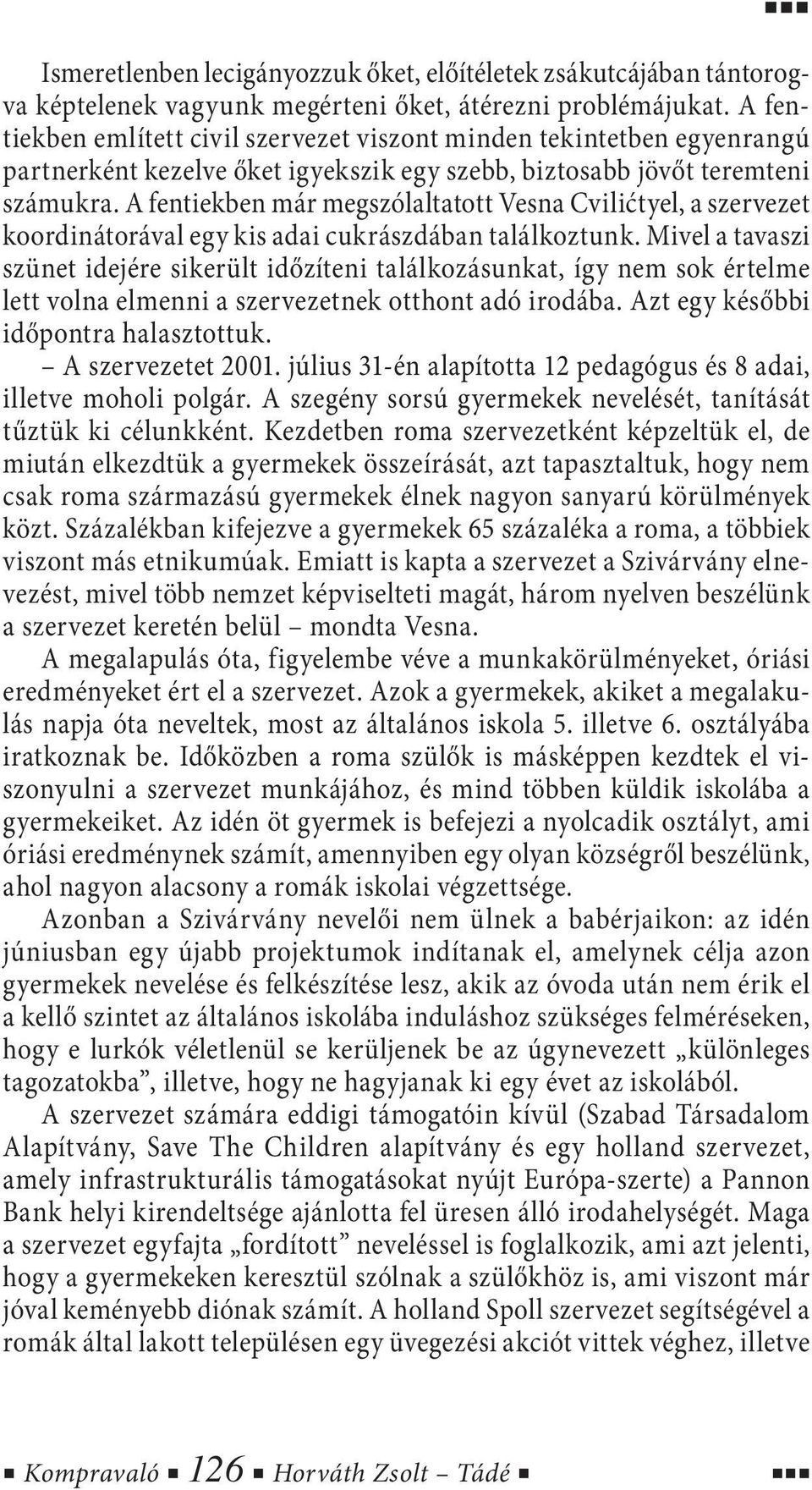 A fentiekben már megszólaltatott Vesna Cvilićtyel, a szervezet koordinátorával egy kis adai cukrászdában találkoztunk.