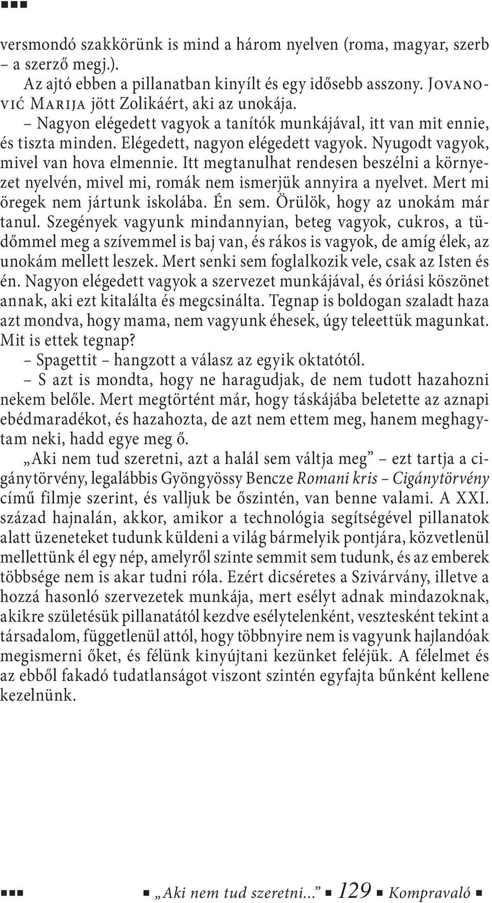 Itt megtanulhat rendesen beszélni a környezet nyelvén, mivel mi, romák nem ismerjük annyira a nyelvet. Mert mi öregek nem jártunk iskolába. Én sem. Örülök, hogy az unokám már tanul.