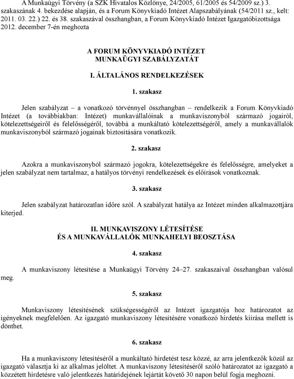 szakasz Jelen szabályzat a vonatkozó törvénnyel összhangban rendelkezik a Forum Könyvkiadó Intézet (a továbbiakban: Intézet) munkavállalóinak a munkaviszonyból származó jogairól, kötelezettségeiről