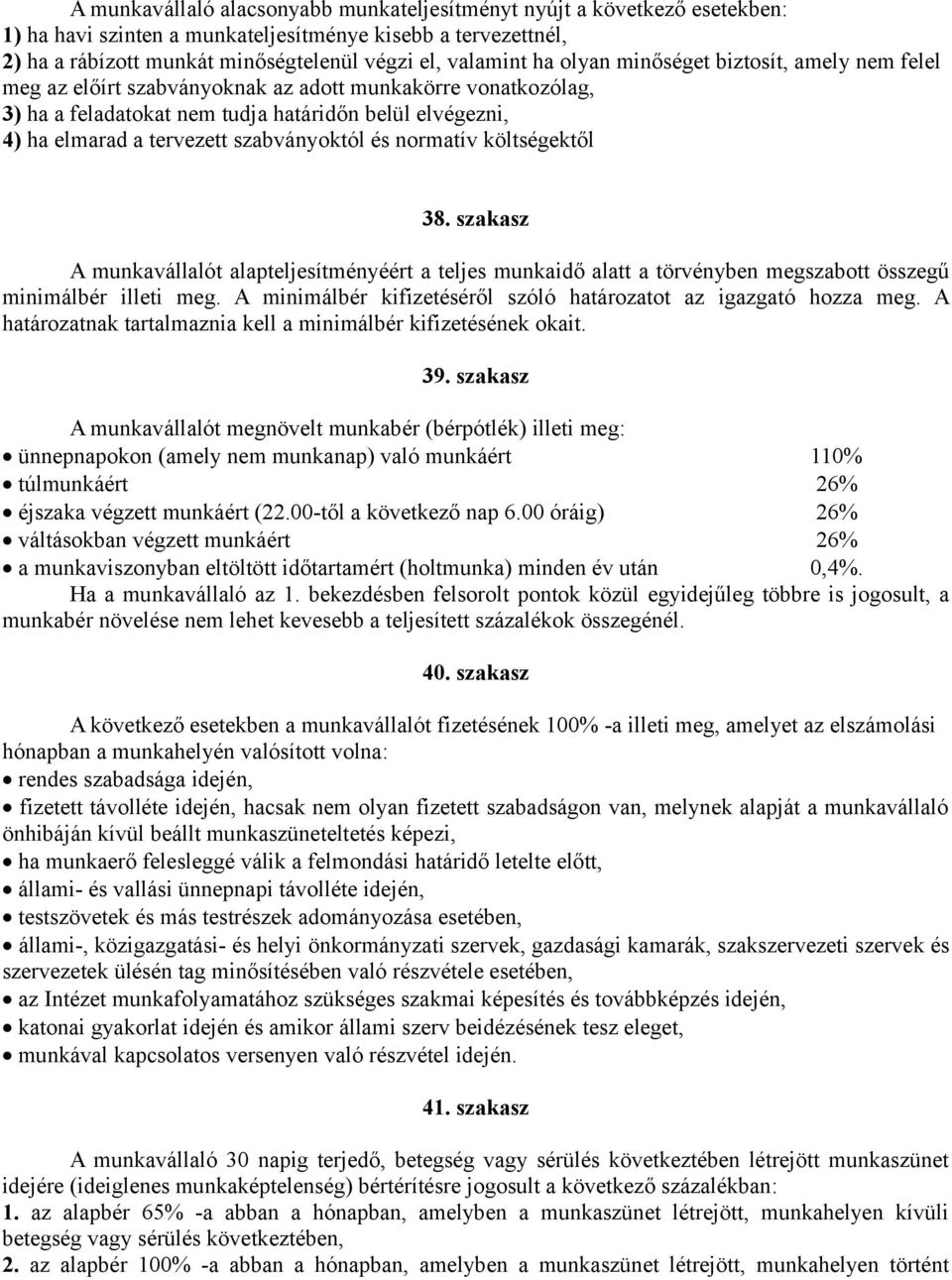 szabványoktól és normatív költségektől 38. szakasz A munkavállalót alapteljesítményéért a teljes munkaidő alatt a törvényben megszabott összegű minimálbér illeti meg.