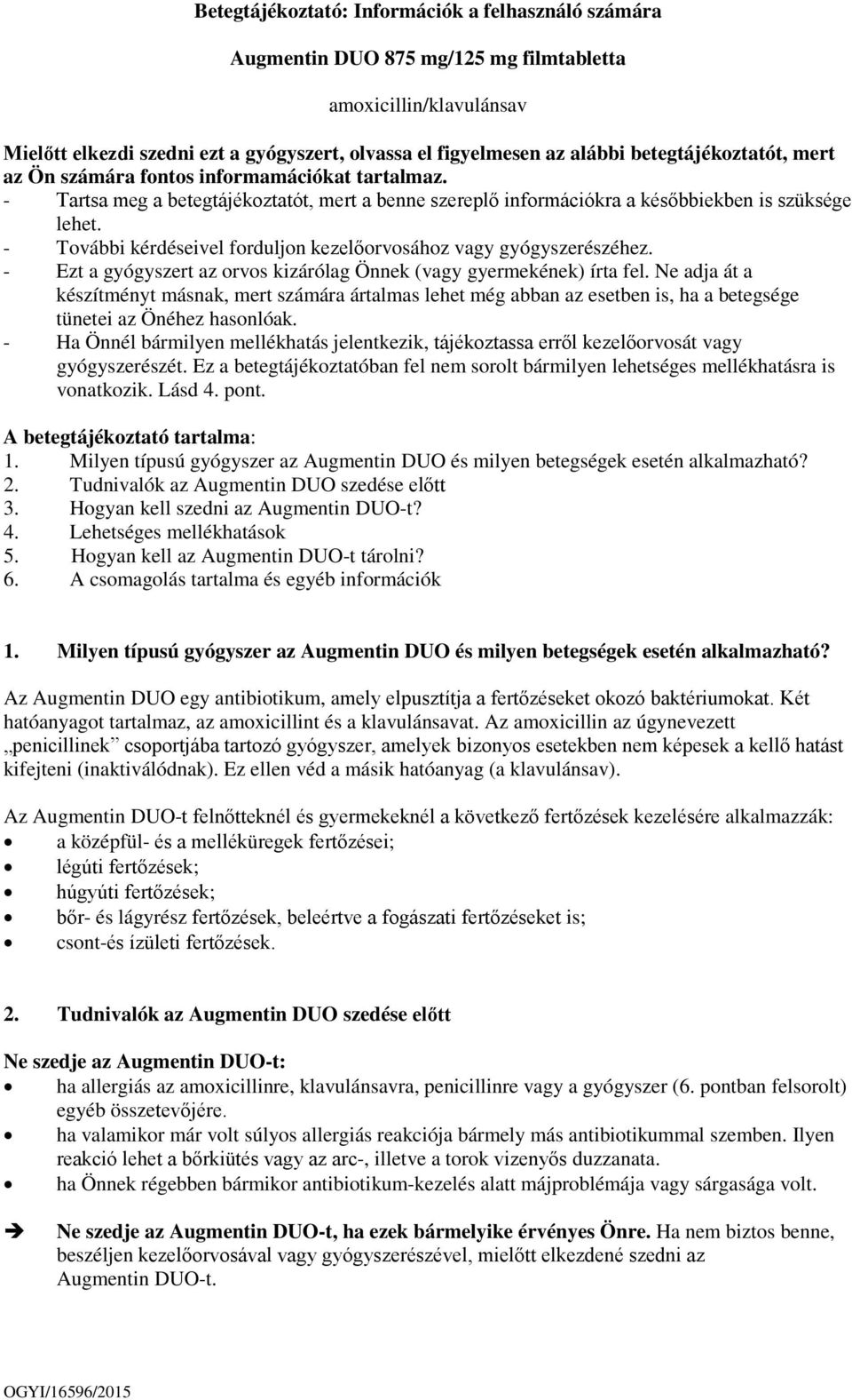 - További kérdéseivel forduljon kezelőorvosához vagy gyógyszerészéhez. - Ezt a gyógyszert az orvos kizárólag Önnek (vagy gyermekének) írta fel.