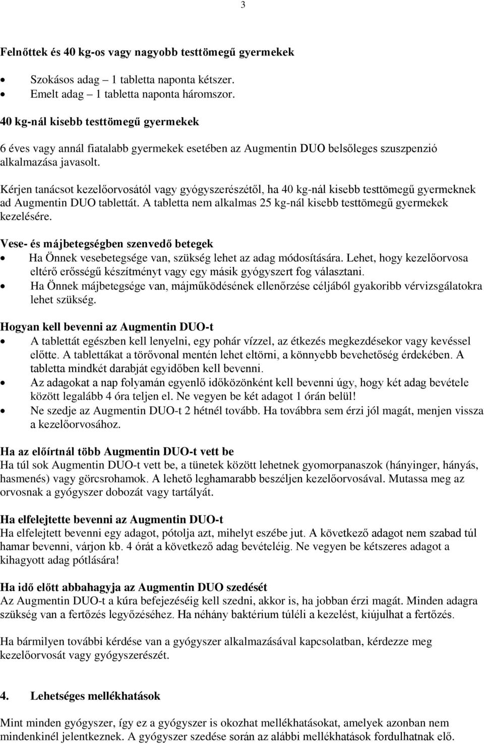 Kérjen tanácsot kezelőorvosától vagy gyógyszerészétől, ha 40 kg-nál kisebb testtömegű gyermeknek ad Augmentin DUO tablettát. A tabletta nem alkalmas 25 kg-nál kisebb testtömegű gyermekek kezelésére.