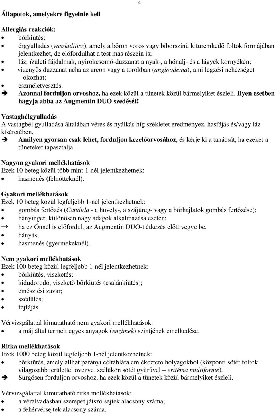 eszméletvesztés. Azonnal forduljon orvoshoz, ha ezek közül a tünetek közül bármelyiket észleli. Ilyen esetben hagyja abba az Augmentin DUO szedését!