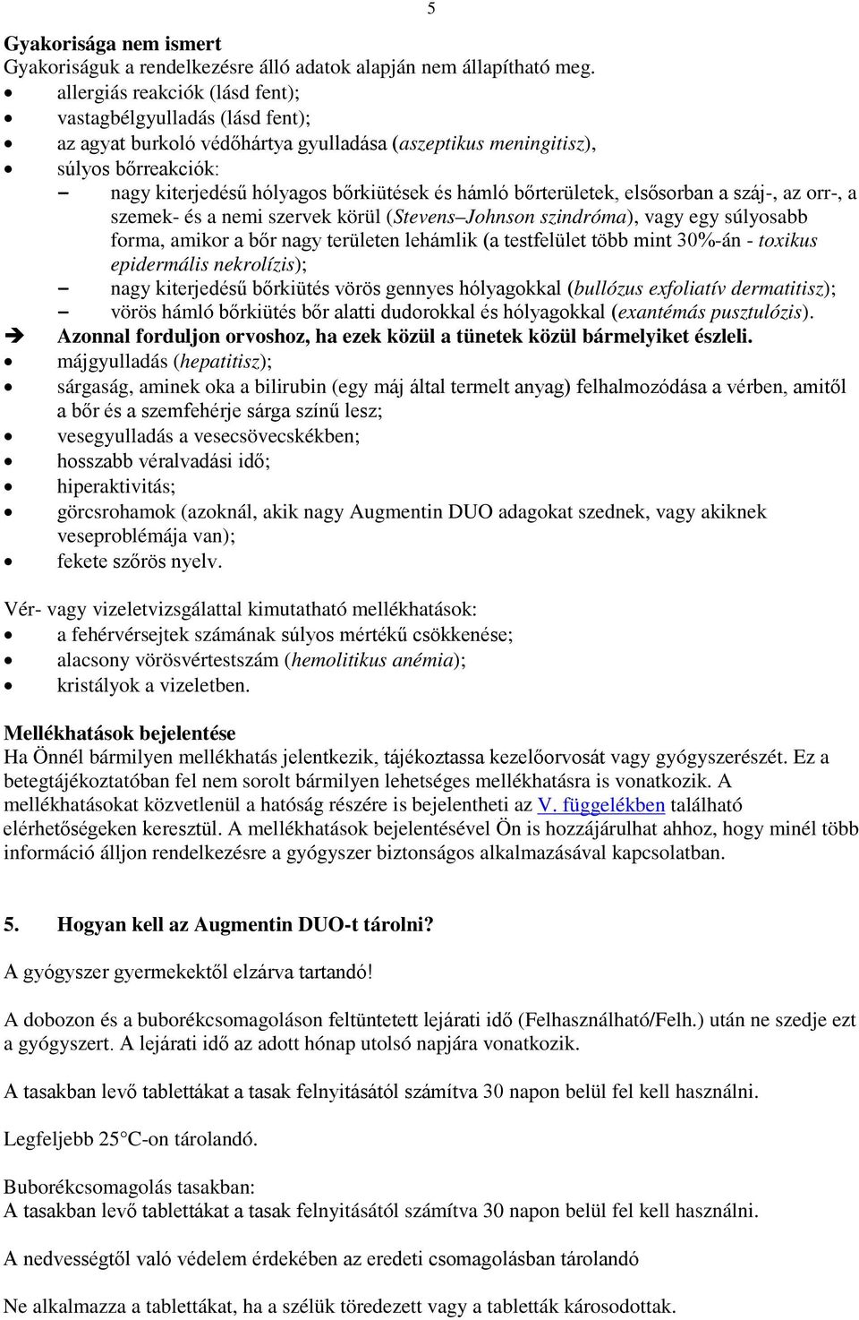 bőrterületek, elsősorban a száj-, az orr-, a szemek- és a nemi szervek körül (Stevens Johnson szindróma), vagy egy súlyosabb forma, amikor a bőr nagy területen lehámlik (a testfelület több mint