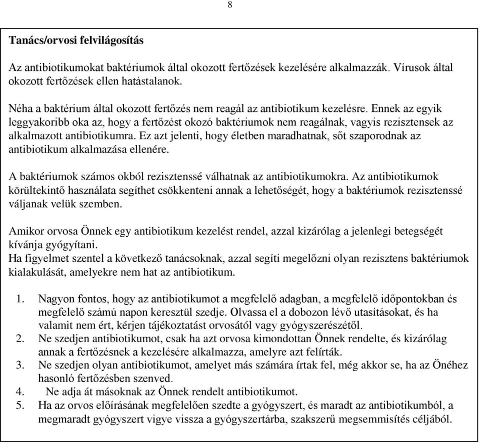 Ennek az egyik leggyakoribb oka az, hogy a fertőzést okozó baktériumok nem reagálnak, vagyis rezisztensek az alkalmazott antibiotikumra.