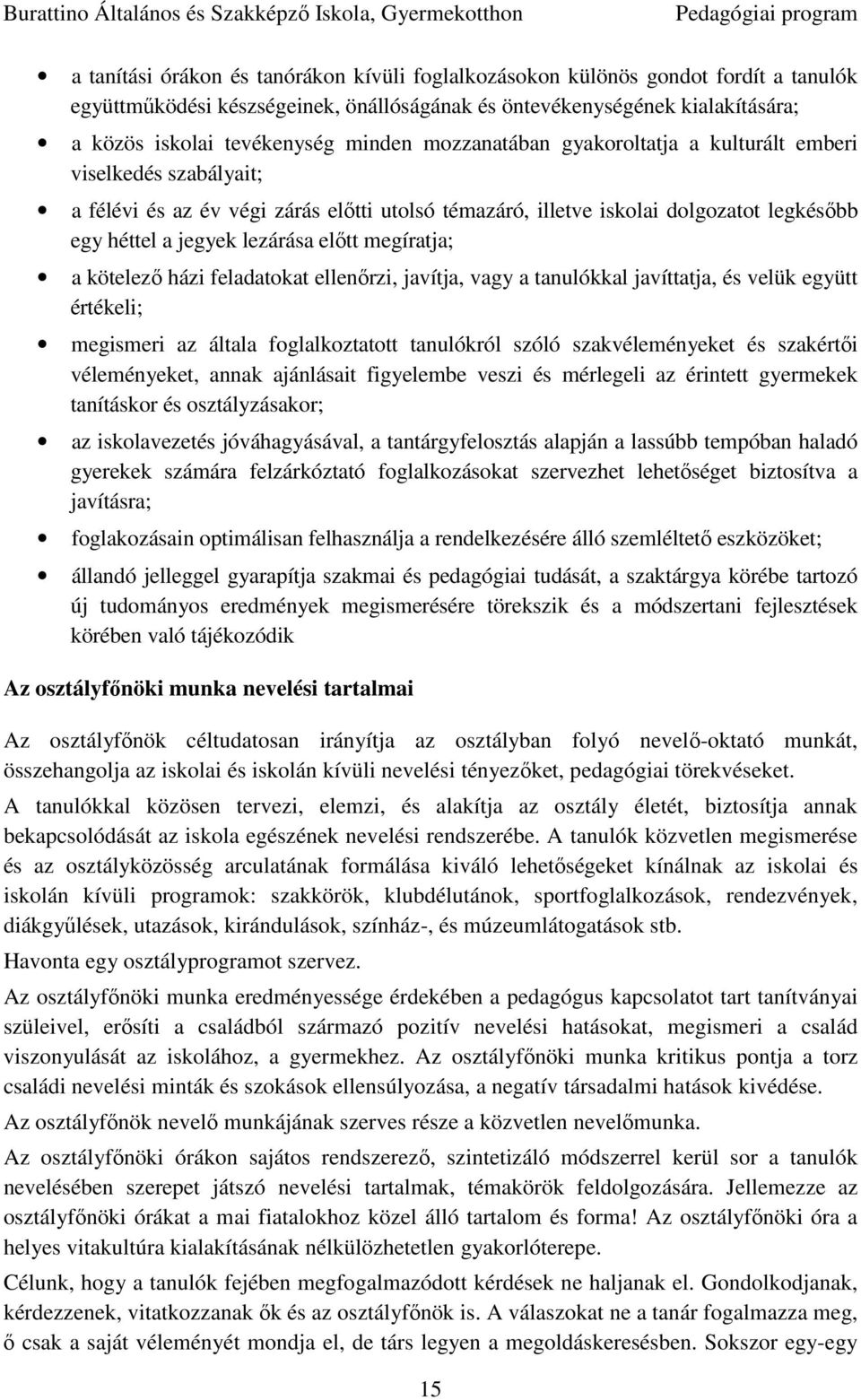 megíratja; a kötelező házi feladatokat ellenőrzi, javítja, vagy a tanulókkal javíttatja, és velük együtt értékeli; megismeri az általa foglalkoztatott tanulókról szóló szakvéleményeket és szakértői