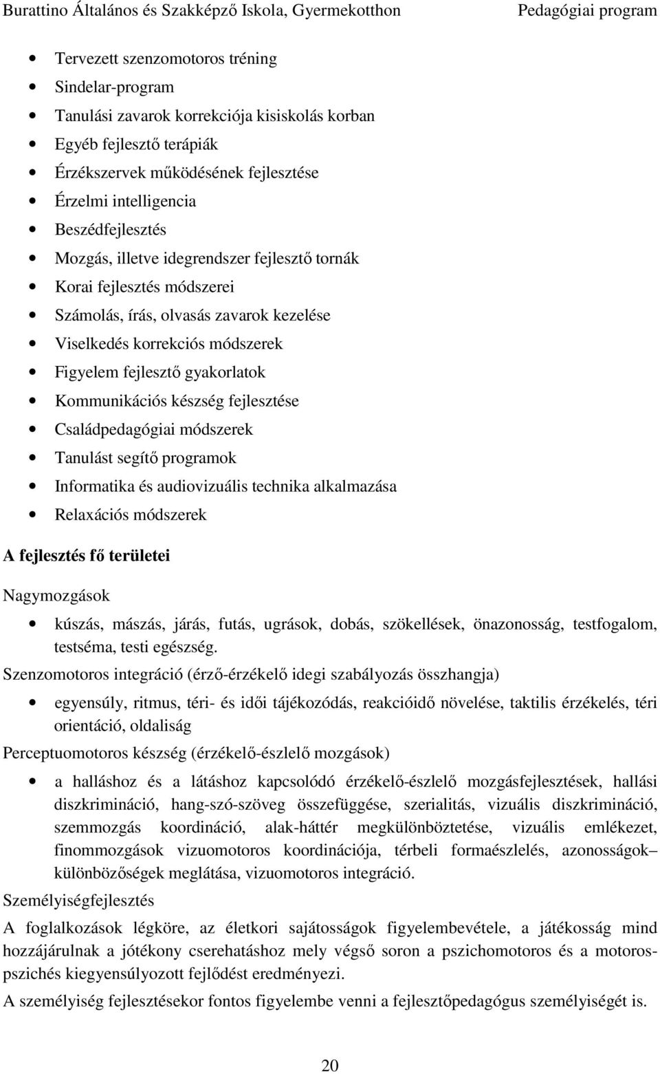 fejlesztése Családpedagógiai módszerek Tanulást segítő programok Informatika és audiovizuális technika alkalmazása Relaxációs módszerek A fejlesztés fő területei Nagymozgások kúszás, mászás, járás,