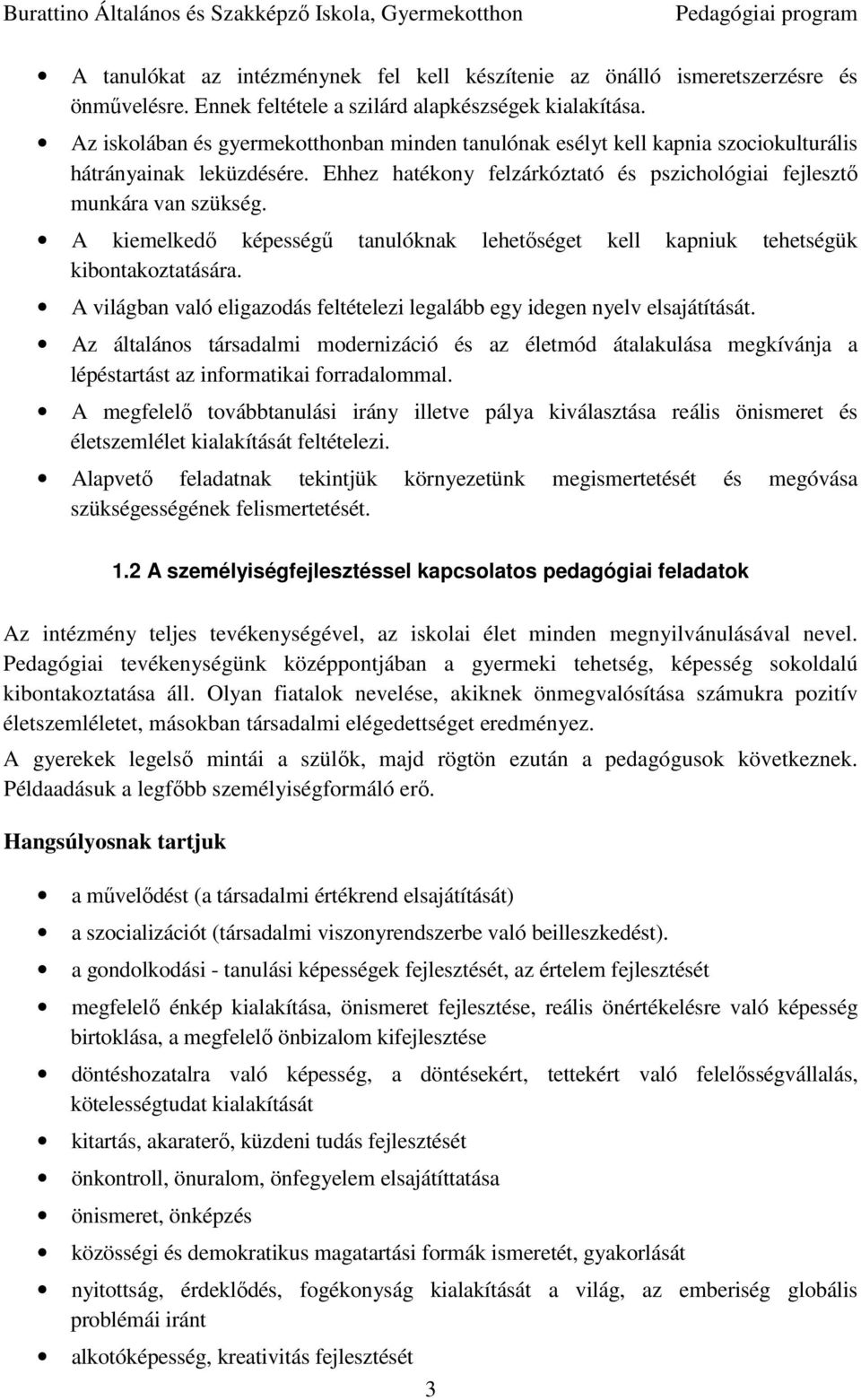 A kiemelkedő képességű tanulóknak lehetőséget kell kapniuk tehetségük kibontakoztatására. A világban való eligazodás feltételezi legalább egy idegen nyelv elsajátítását.