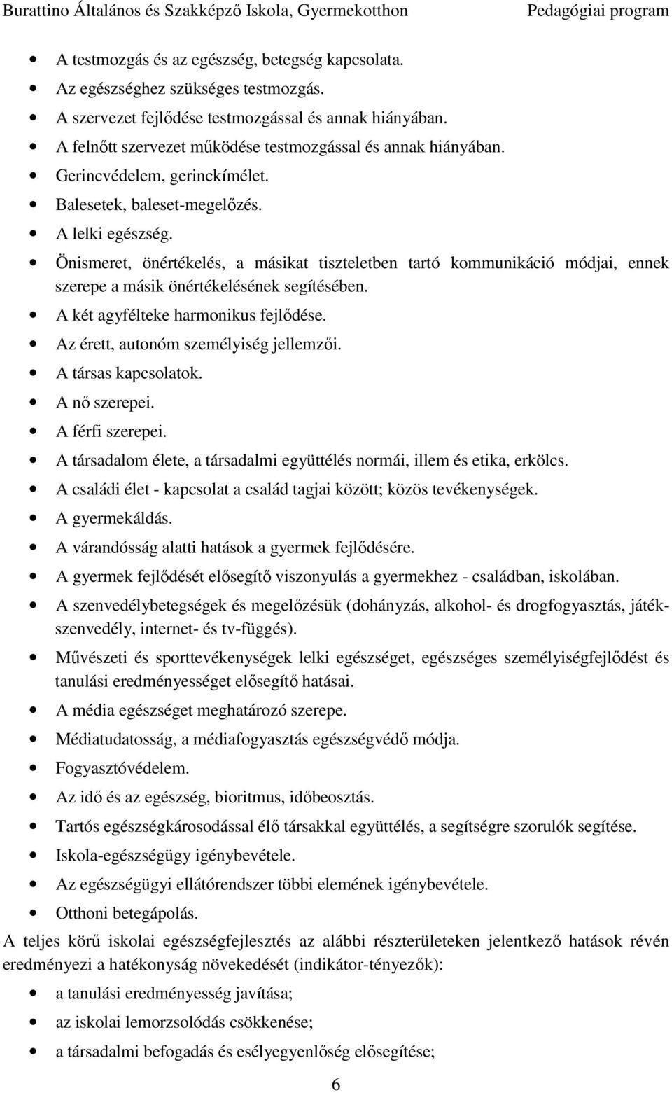 Önismeret, önértékelés, a másikat tiszteletben tartó kommunikáció módjai, ennek szerepe a másik önértékelésének segítésében. A két agyfélteke harmonikus fejlődése.