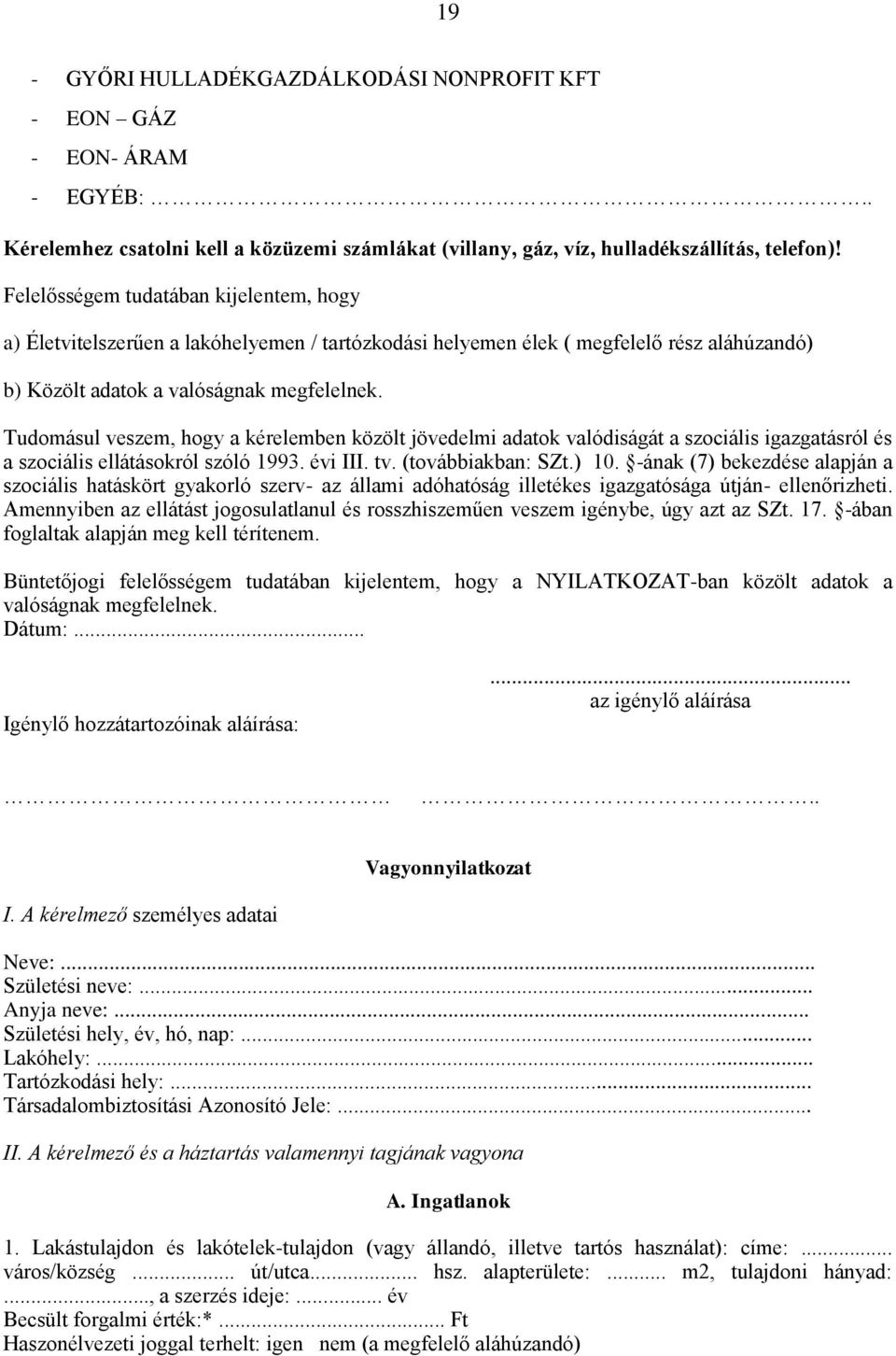 Tudomásul veszem, hogy a kérelemben közölt jövedelmi adatok valódiságát a szociális igazgatásról és a szociális ellátásokról szóló 1993. évi III. tv. (továbbiakban: SZt.) 10.