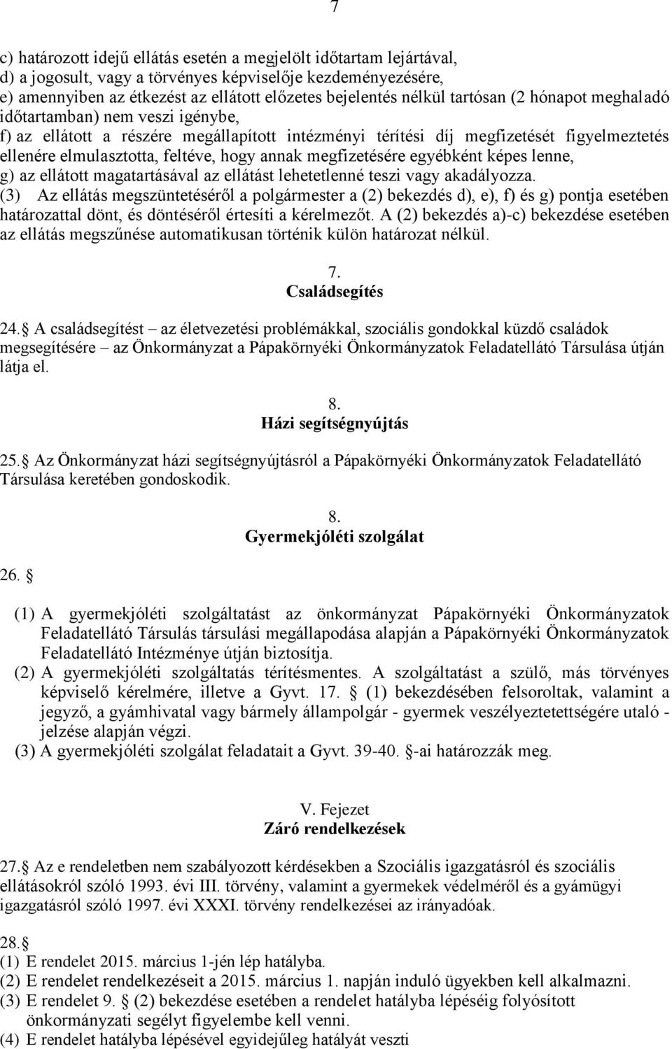 megfizetésére egyébként képes lenne, g) az ellátott magatartásával az ellátást lehetetlenné teszi vagy akadályozza.