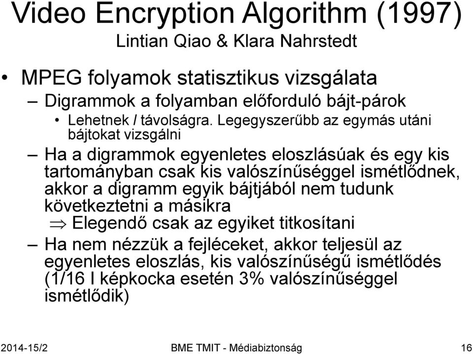 Legegyszerűbb az egymás utáni bájtokat vizsgálni Ha a digrammok egyenletes eloszlásúak és egy kis tartományban csak kis valószínűséggel ismétlődnek,