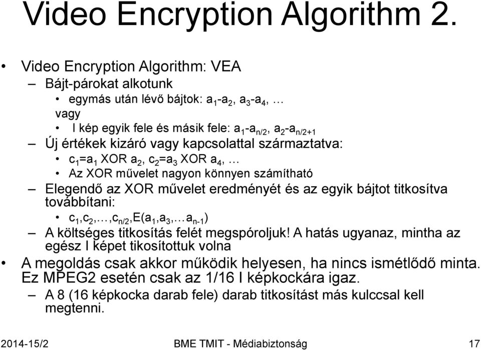 kapcsolattal származtatva: c 1 =a 1 XOR a 2, c 2 =a 3 XOR a 4, Az XOR művelet nagyon könnyen számítható Elegendő az XOR művelet eredményét és az egyik bájtot titkosítva továbbítani: c 1,c