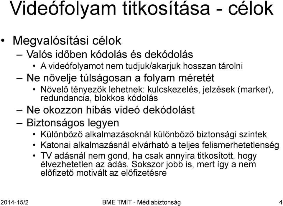 Biztonságos legyen Különböző alkalmazásoknál különböző biztonsági szintek Katonai alkalmazásnál elvárható a teljes felismerhetetlenség TV adásnál nem