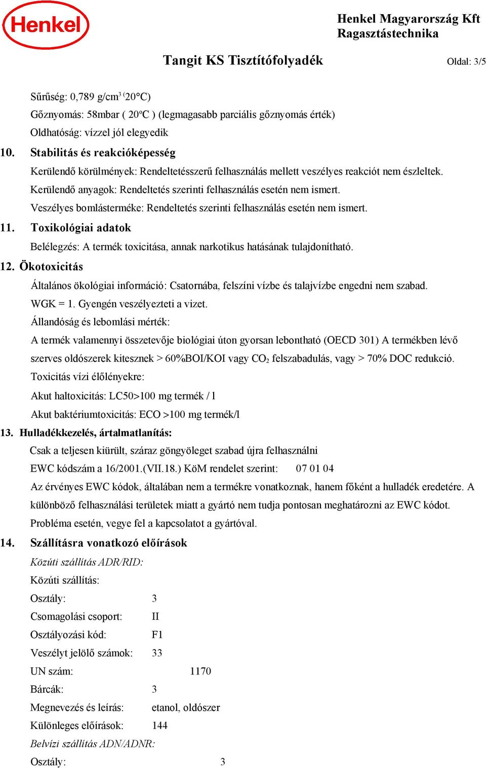 Veszélyes bomlásterméke: Rendeltetés szerinti felhasználás esetén nem ismert. 11. Toxikológiai adatok Belélegzés: A termék toxicitása, annak narkotikus hatásának tulajdonítható. 12.