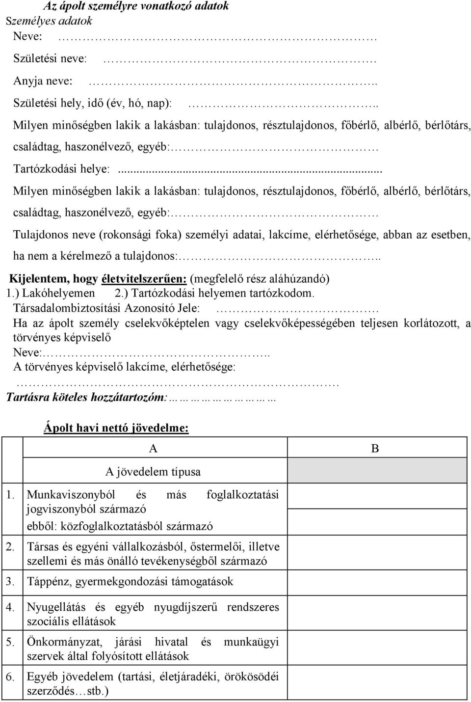 . Kijelentem, hogy életvitelszerűen: (megfelelő rész aláhúzandó) 1.) Lakóhelyemen 2.) Tartózkodási helyemen tartózkodom. Társadalombiztosítási Azonosító Jele:.