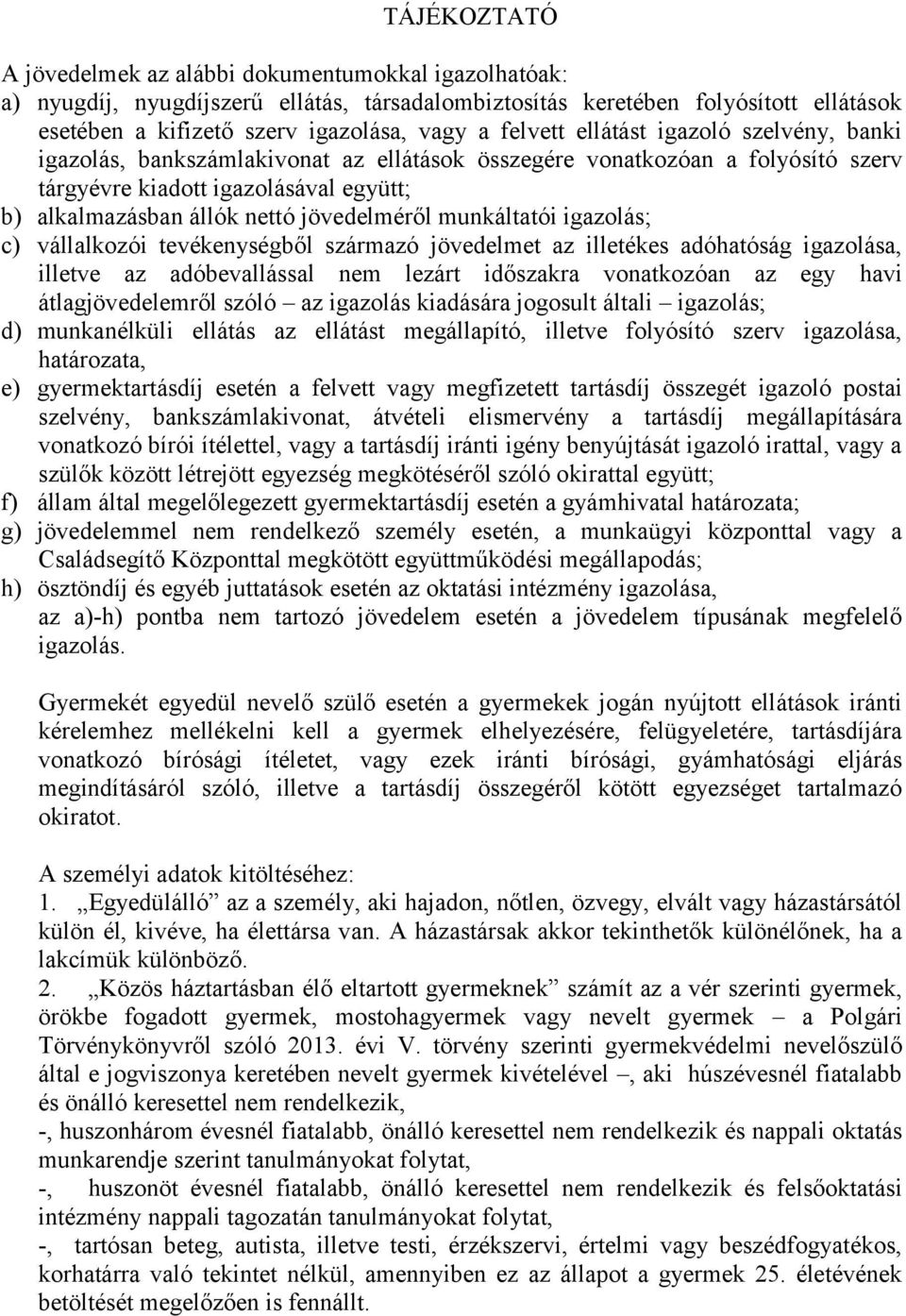 jövedelméről munkáltatói igazolás; c) vállalkozói tevékenységből származó jövedelmet az illetékes adóhatóság igazolása, illetve az adóbevallással nem lezárt időszakra vonatkozóan az egy havi