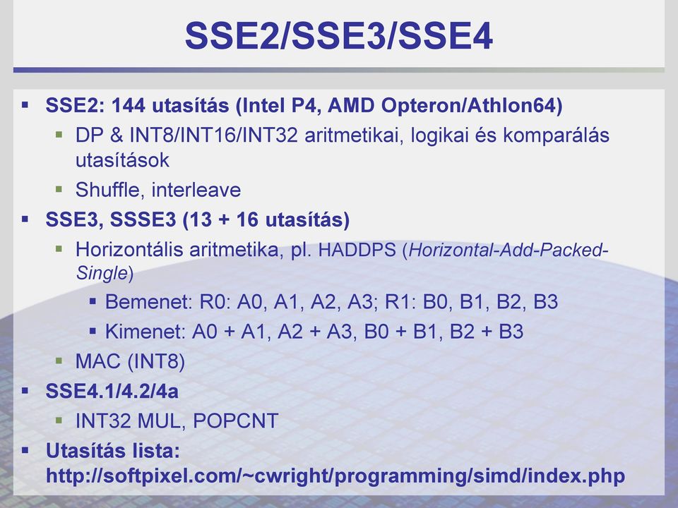 HADDPS (Horizontal-Add-Packed- Single) Bemenet: R0: A0, A1, A2, A3; R1: B0, B1, B2, B3 Kimenet: A0 + A1, A2 + A3,