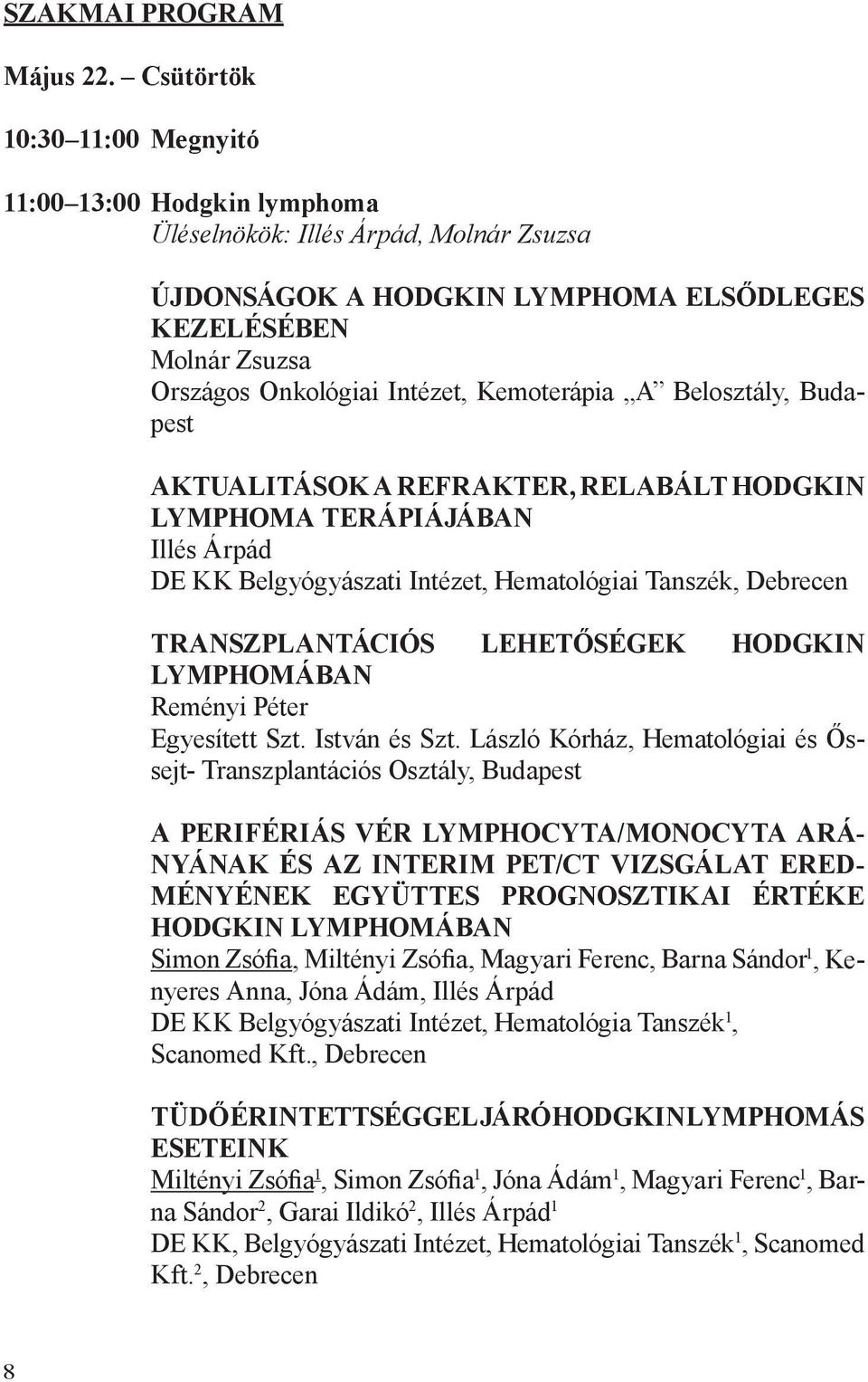 Kemoterápia A Belosztály, Budapest AKTUALITÁSOK A REFRAKTER, RELA BÁLT HODGKIN LYMPHOMA TERÁPIÁJÁBAN Illés Árpád DE KK Belgyógyászati Intézet, Hematológiai Tanszék, Debrecen TRANSZPLANTÁCIÓS