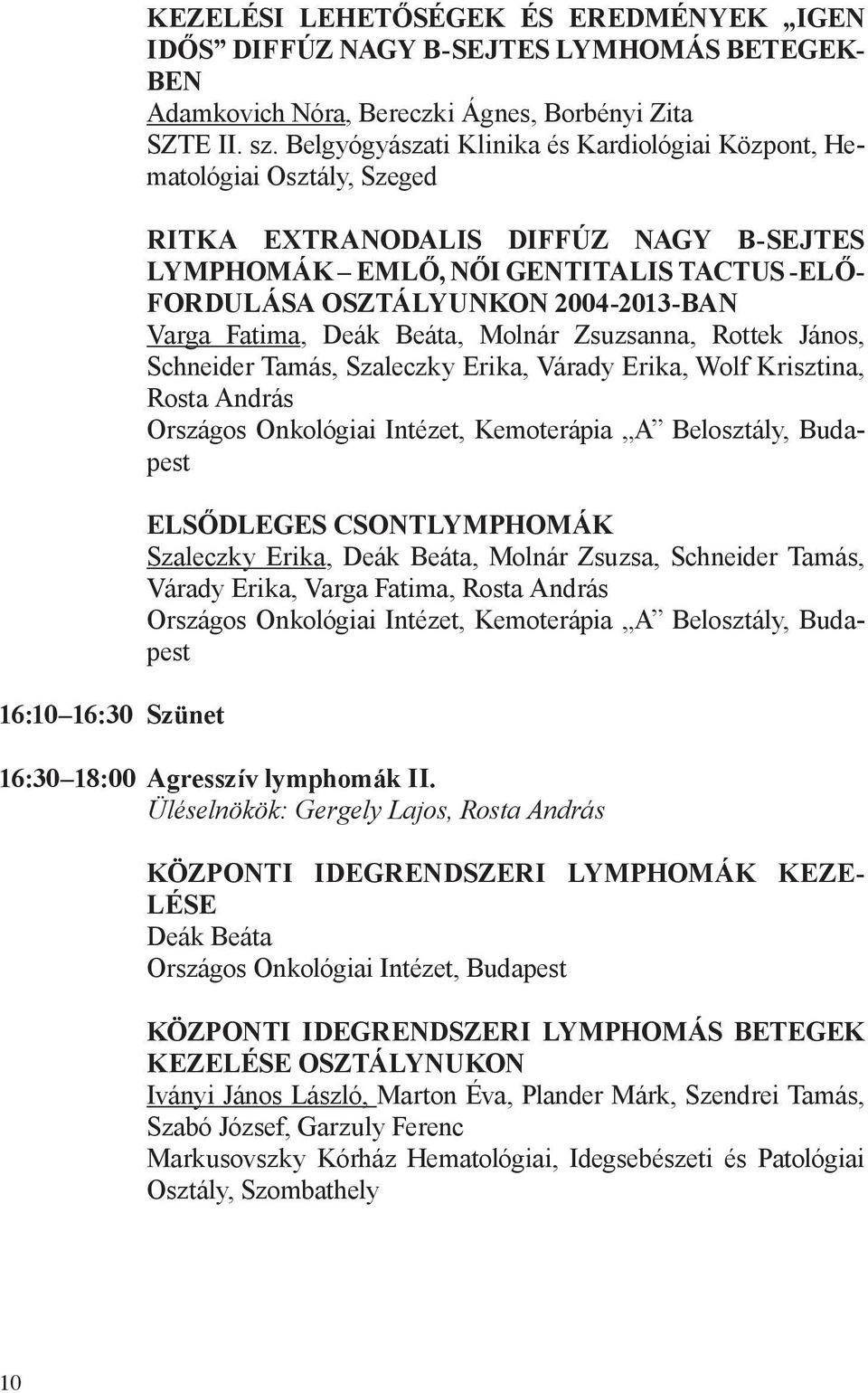 Varga Fatima, Deák Beáta, Molnár Zsuzsanna, Rottek János, Schneider Tamás, Szaleczky Erika, Várady Erika, Wolf Krisztina, Rosta András Országos Onkológiai Intézet, Kemoterápia A Belosztály, Budapest