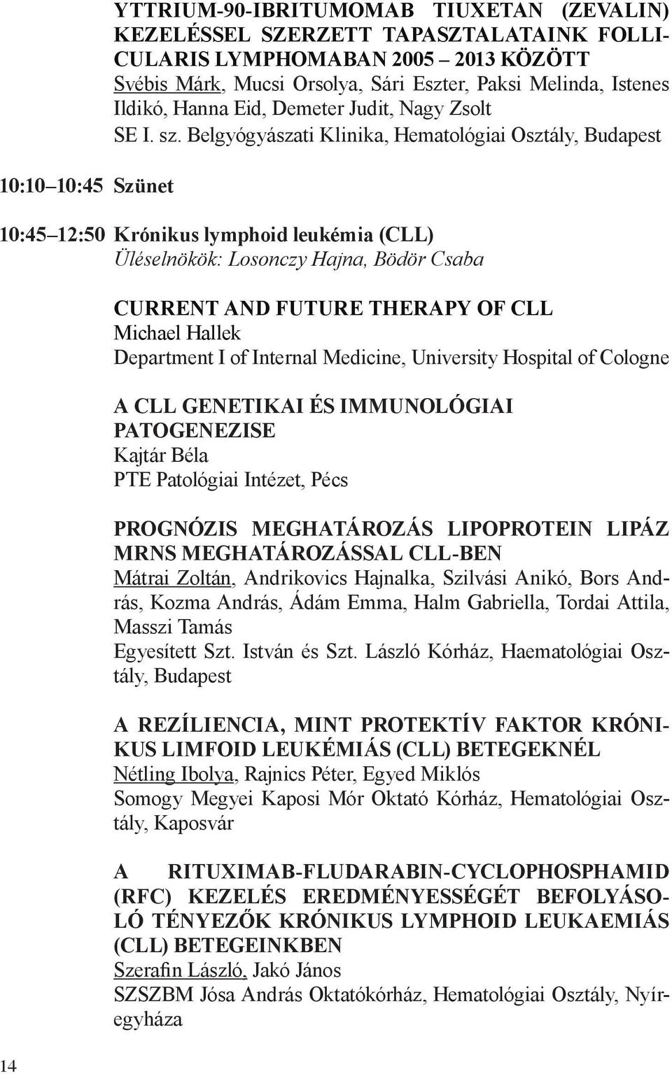 Belgyógyászati Klinika, Hematológiai Osztály, Budapest 10:45 12:50 Krónikus lymphoid leukémia (CLL) Üléselnökök: Losonczy Hajna, Bödör Csaba CURRENT AND FUTURE THERAPY OF CLL Michael Hallek