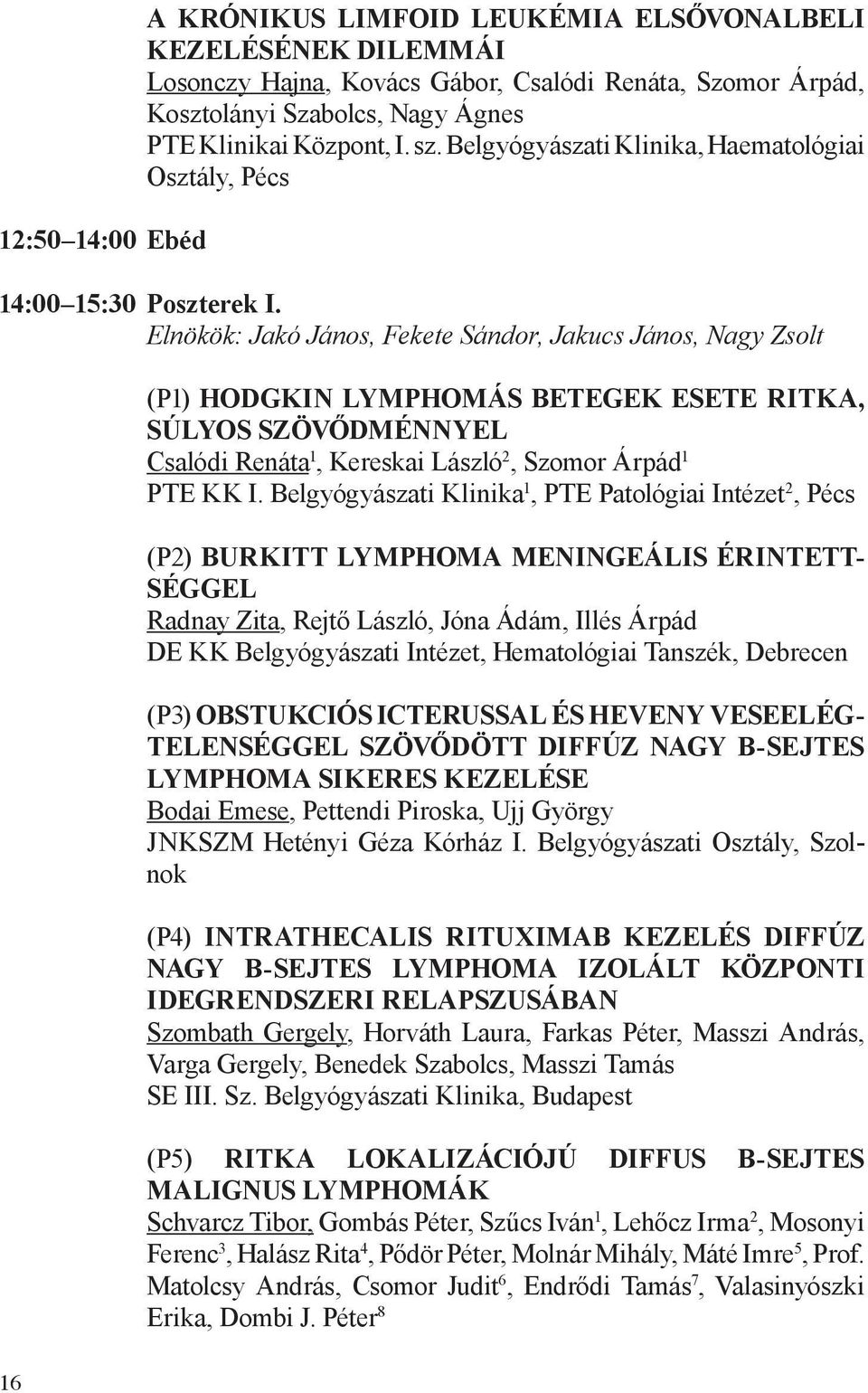 Elnökök: Jakó János, Fekete Sándor, Jakucs János, Nagy Zsolt (P1) HODGKIN LYMPHOMÁS BETEGEK ESETE RITKA, SÚLYOS SZÖVŐDMÉNNYEL Csalódi Renáta 1, Kereskai László 2, Szomor Árpád 1 PTE KK I.