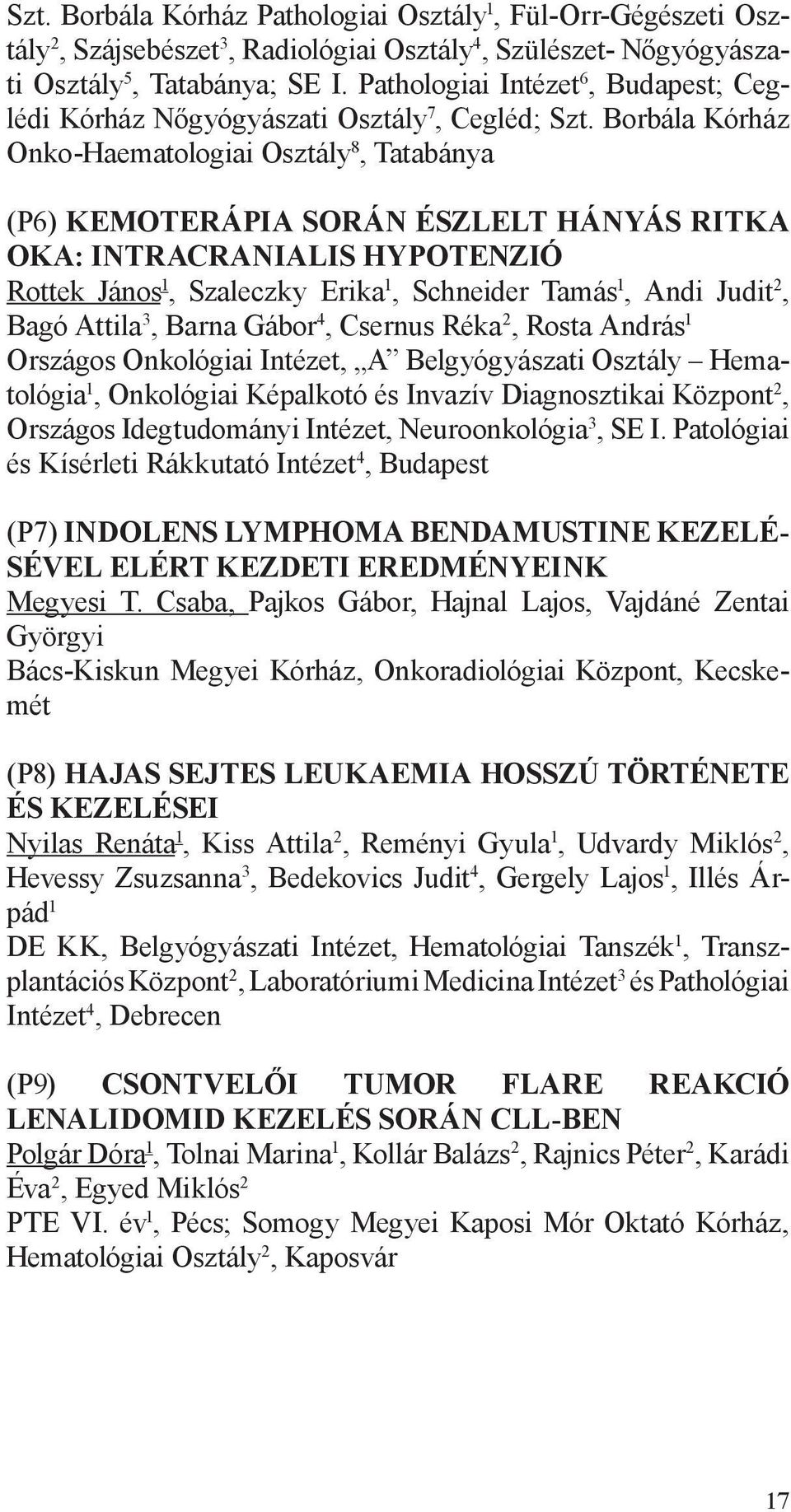 Borbála Kórház Onko-Haematologiai Osztály 8, Tatabánya (P6) KEMOTERÁPIA SORÁN ÉSZLELT HÁNYÁS RITKA OKA: INTRACRANIALIS HYPOTENZIÓ Rottek János 1, Szaleczky Erika 1, Schneider Tamás 1, Andi Judit 2,