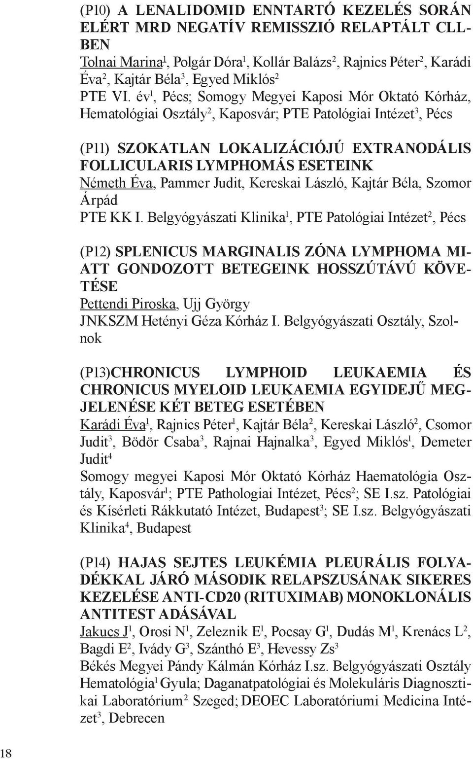 év 1, Pécs; Somogy Megyei Kaposi Mór Oktató Kórház, Hematológiai Osztály 2, Kaposvár; PTE Patológiai Intézet 3, Pécs (P11) SZOKATLAN LOKALIZÁCIÓJÚ EXTRANODÁLIS FOLLICULARIS LYMPHOMÁS ESETEINK Németh