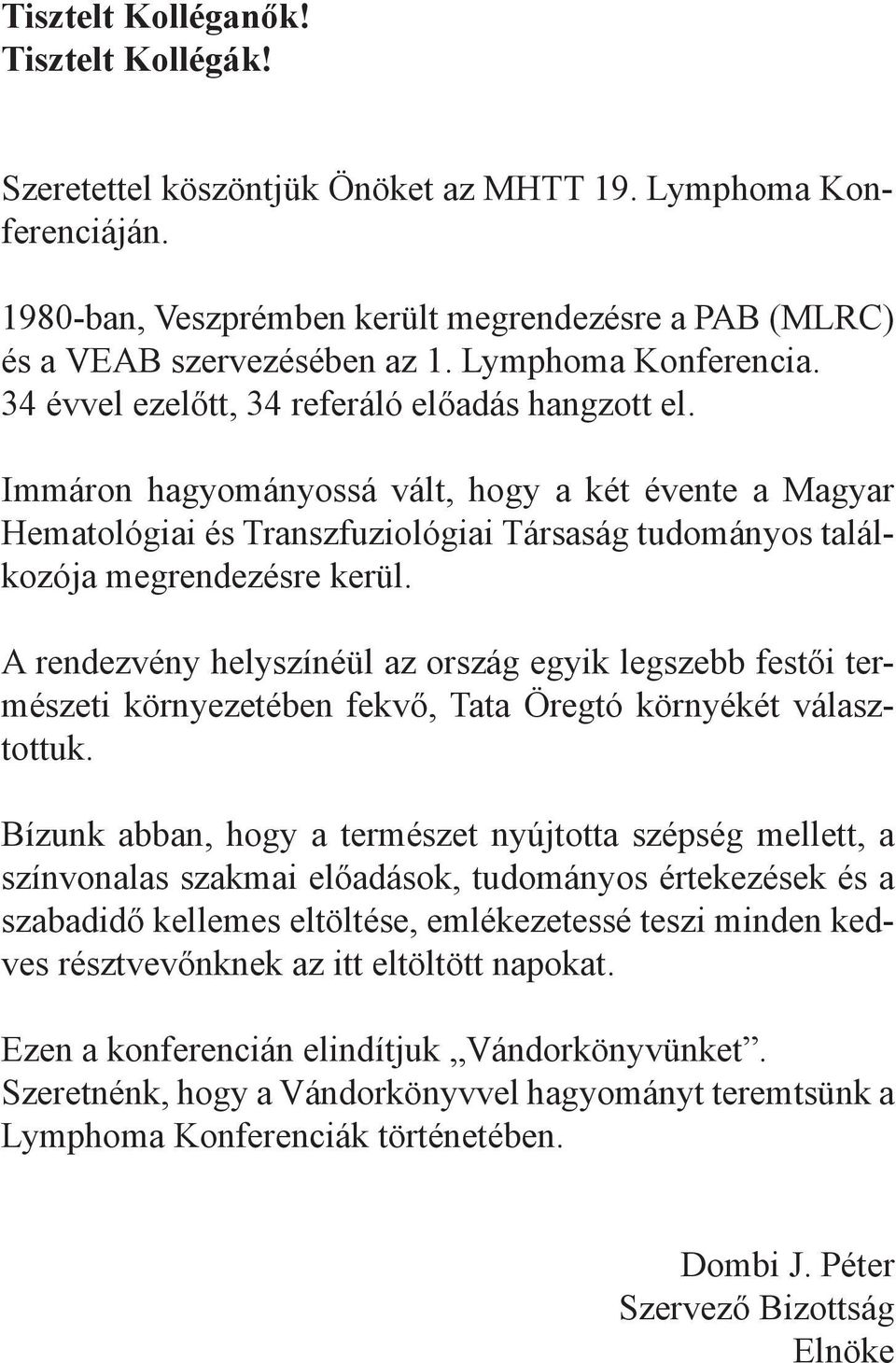 Immáron hagyományossá vált, hogy a két évente a Magyar Hematológiai és Transzfuziológiai Társaság tudományos találkozója megrendezésre kerül.