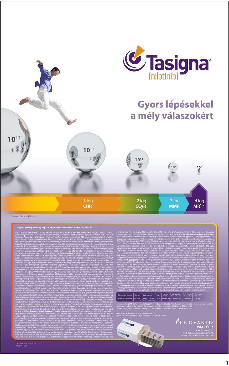 Terápiás javallatok: A Tasigna felnőtt betegek kezelésére javallt újonnan diagnosztizált, Philadelphia kromoszóma-pozitív, krónikus myeloid leukaemia (CML) krónikus fázisában.