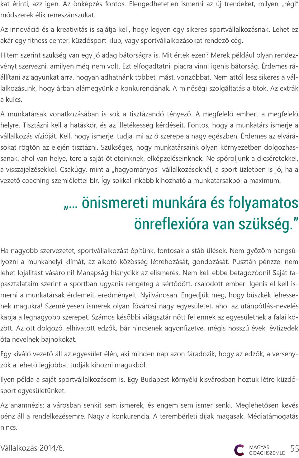 Hitem szerint szükség van egy jó adag bátorságra is. Mit értek ezen? Merek például olyan rendezvényt szervezni, amilyen még nem volt. Ezt elfogadtatni, piacra vinni igenis bátorság.