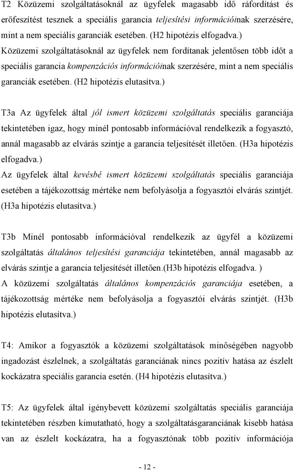 ) Közüzemi szolgáltatásoknál az ügyfelek nem fordítanak jelentősen több időt a speciális garancia kompenzációs információinak szerzésére, mint a nem speciális garanciák esetében.