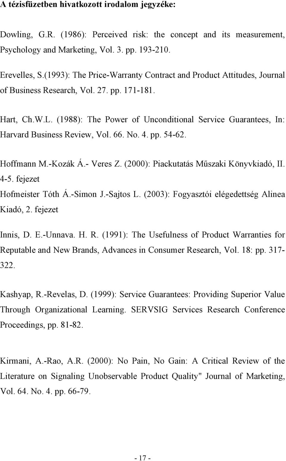 (1988): The Power of Unconditional Service Guarantees, In: Harvard Business Review, Vol. 66. No. 4. pp. 54-62. Hoffmann M.-Kozák Á.- Veres Z. (2000): Piackutatás Műszaki Könyvkiadó, II. 4-5.