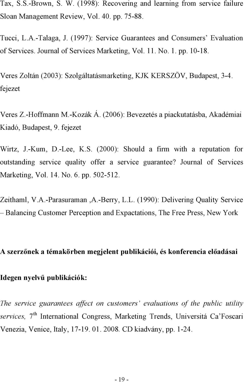 fejezet Veres Z.-Hoffmann M.-Kozák Á. (2006): Bevezetés a piackutatásba, Akadémiai Kiadó, Budapest, 9. fejezet Wirtz, J.-Kum, D.-Lee, K.S.