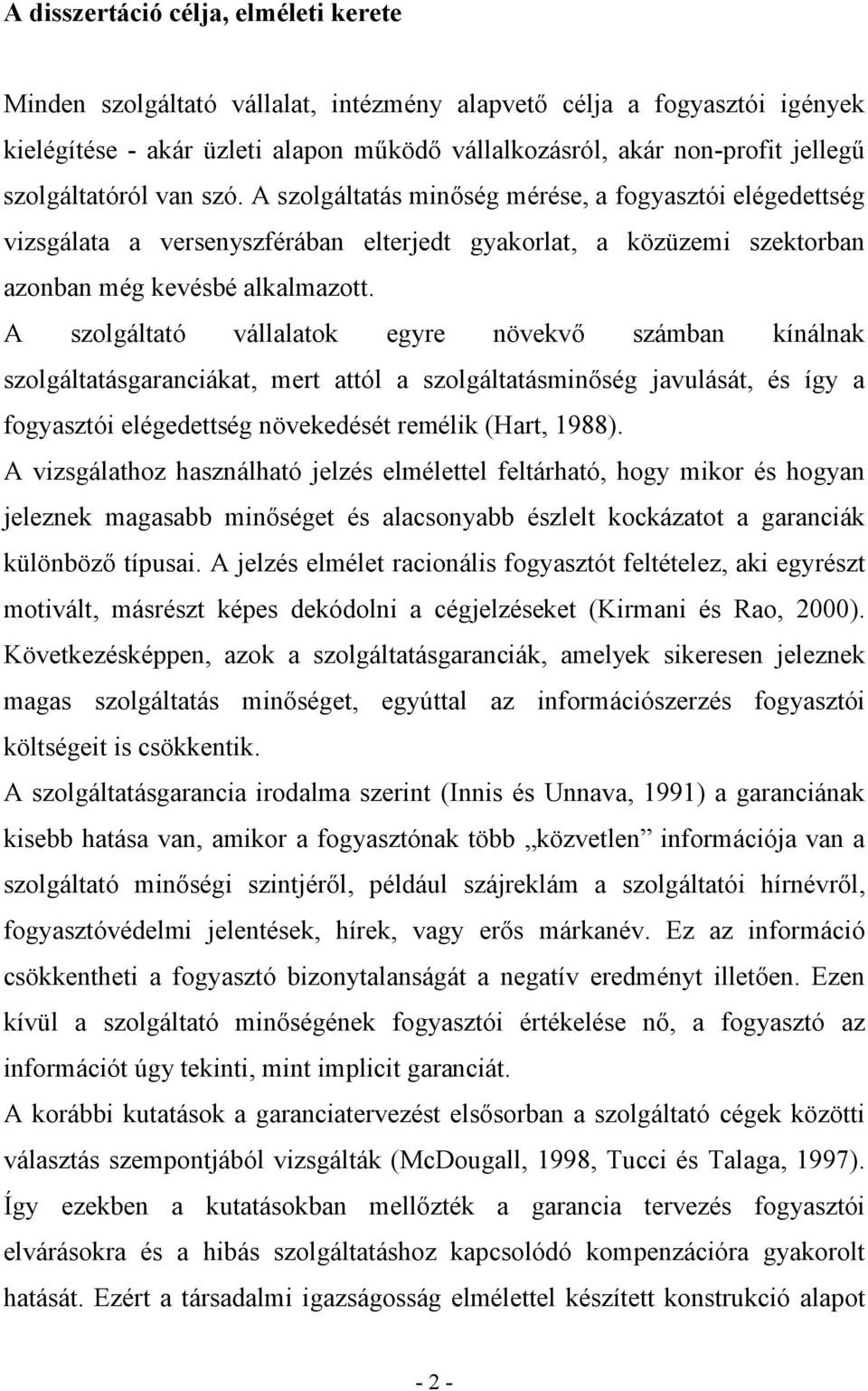 A szolgáltató vállalatok egyre növekvő számban kínálnak szolgáltatásgaranciákat, mert attól a szolgáltatásminőség javulását, és így a fogyasztói elégedettség növekedését remélik (Hart, 1988).