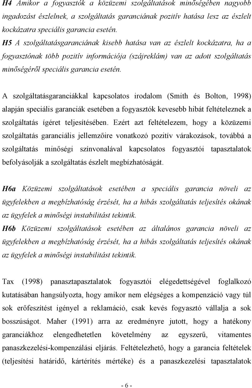 A szolgáltatásgaranciákkal kapcsolatos irodalom (Smith és Bolton, 1998) alapján speciális garanciák esetében a fogyasztók kevesebb hibát feltételeznek a szolgáltatás ígéret teljesítésében.