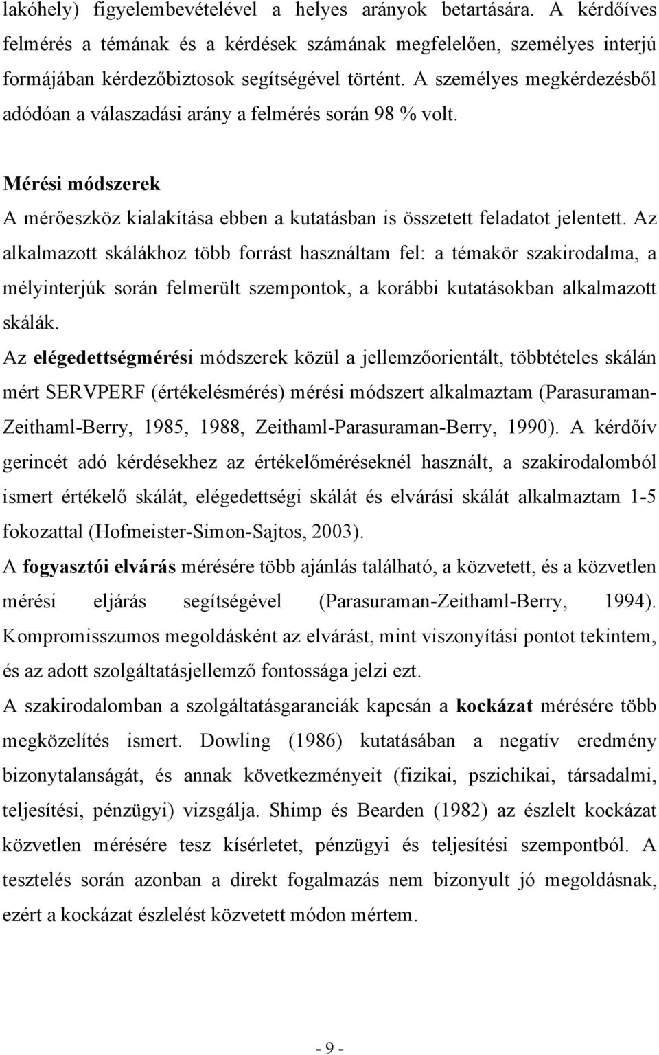 Az alkalmazott skálákhoz több forrást használtam fel: a témakör szakirodalma, a mélyinterjúk során felmerült szempontok, a korábbi kutatásokban alkalmazott skálák.