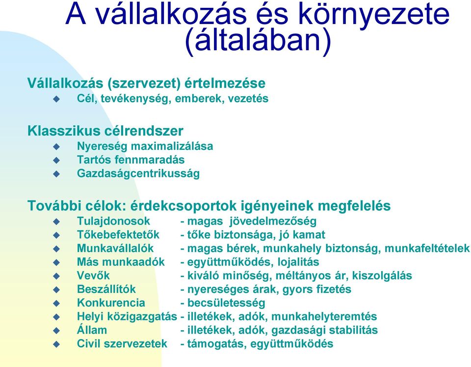 bérek, munkahely biztonság, munkafeltételek Más munkaadók - együttműködés, lojalitás Vevők - kiváló minőség, méltányos ár, kiszolgálás Beszállítók - nyereséges árak, gyors