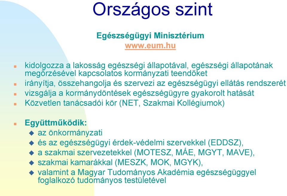 az egészségügyi ellátás rendszerét vizsgálja a kormánydöntések egészségügyre gyakorolt hatását Közvetlen tanácsadói kör (NET, Szakmai Kollégiumok)