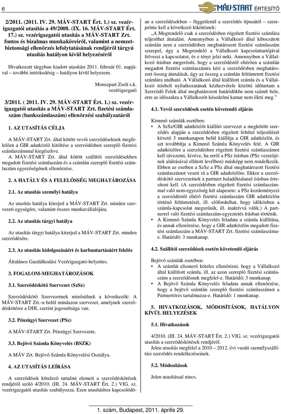 napjával további intézkedésig hatályon kívül helyezem. Monszpart Zsolt s.k. vezérigazgató 3/2011. ( 2011. IV. 29. MÁV-START Ért. 1.) sz. vezérigazgatói utasítás a MÁV-START Zrt.