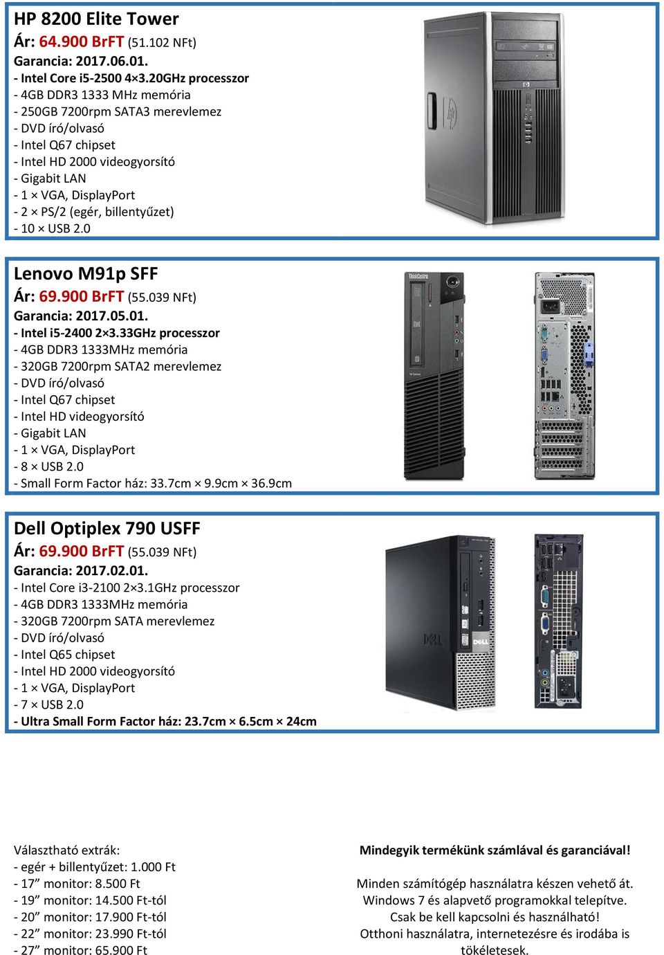 900 BrFT (55.039 NFt) - Intel i5-2400 2 3.33GHz processzor - 320GB 7200rpm SATA2 merevlemez - Intel Q67 chipset - Intel HD videogyorsító - Small Form Factor ház: 33.7cm 9.