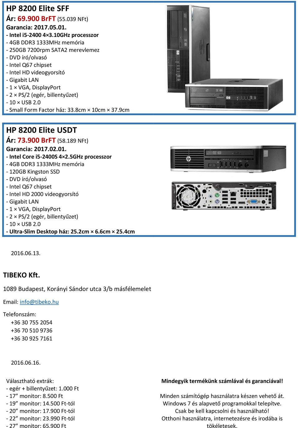 5GHz processzor - 120GB Kingston SSD - Intel Q67 chipset - Intel HD 2000 videogyorsító - 10 USB 2.0 - Ultra-Slim Desktop ház: 25.2cm 6.6cm 25.