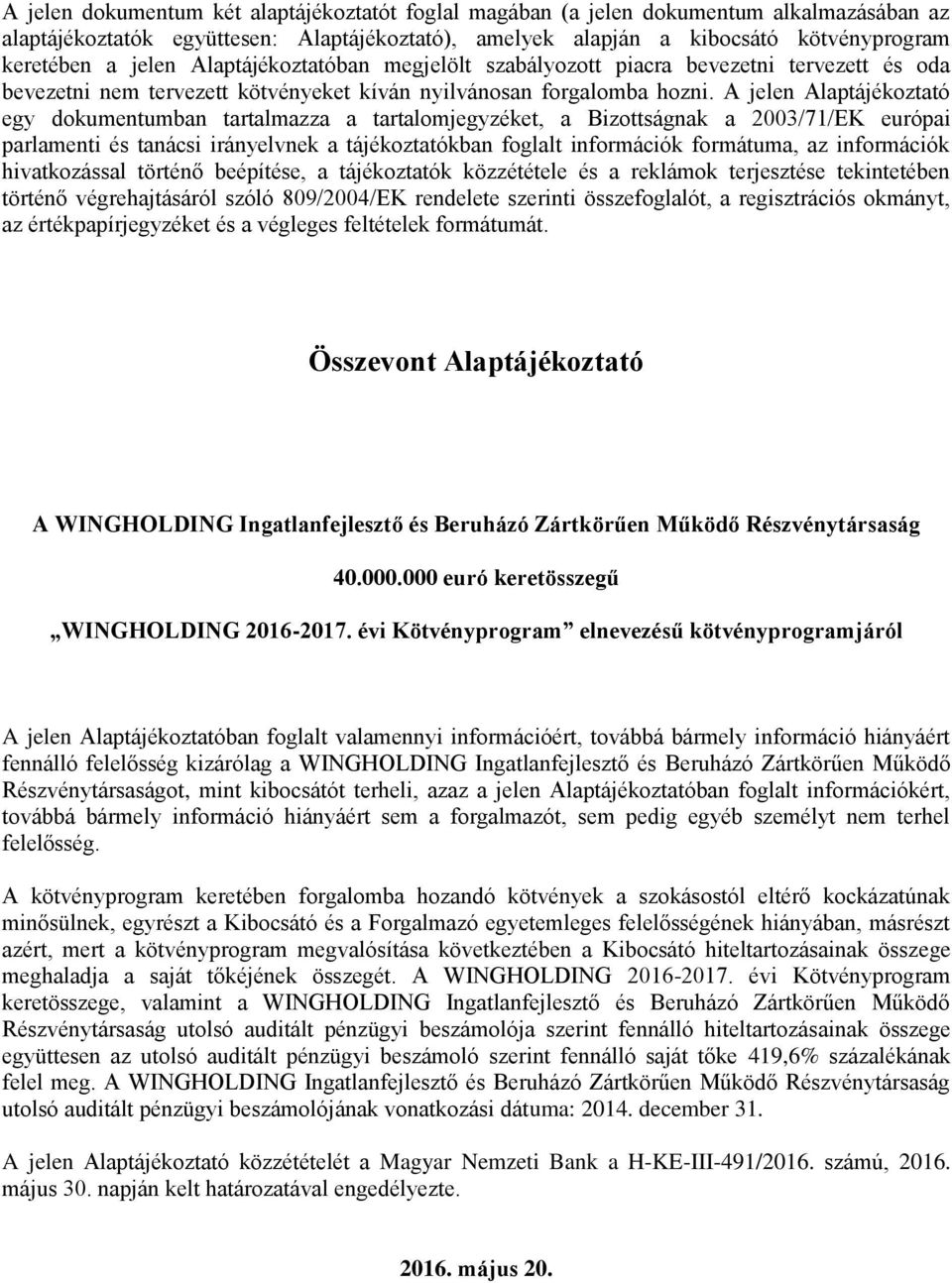 A jelen Alaptájékoztató egy dokumentumban tartalmazza a tartalomjegyzéket, a Bizottságnak a 2003/71/EK európai parlamenti és tanácsi irányelvnek a tájékoztatókban foglalt információk formátuma, az